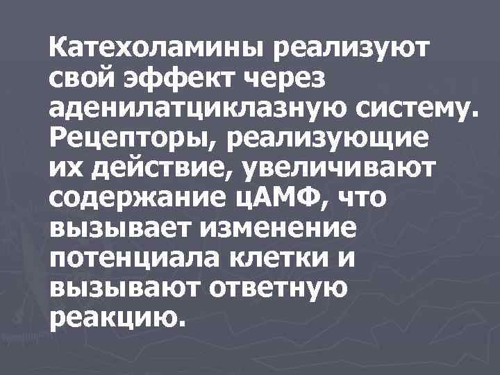 Катехоламины реализуют свой эффект через аденилатциклазную систему. Рецепторы, реализующие их действие, увеличивают содержание ц.