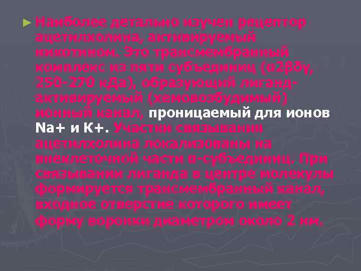 ► Наиболее детально изучен рецептор ацетилхолина, активируемый никотином. Это трансмембранный комплекс из пяти субъединиц