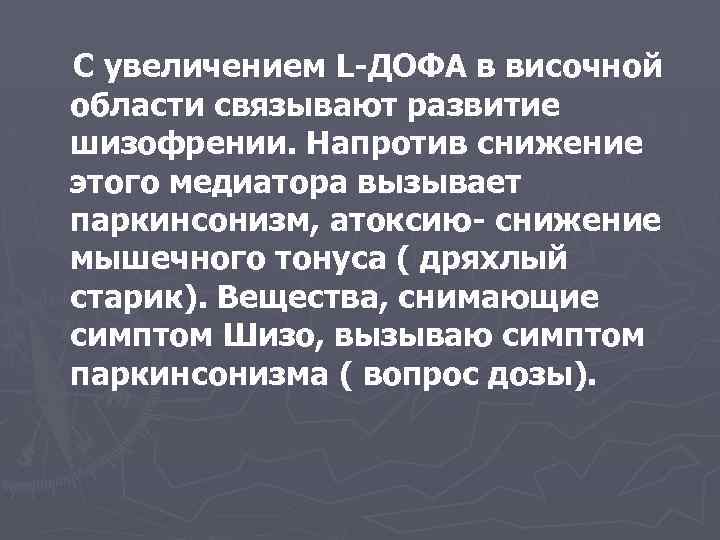 С увеличением L-ДОФА в височной области связывают развитие шизофрении. Напротив снижение этого медиатора вызывает