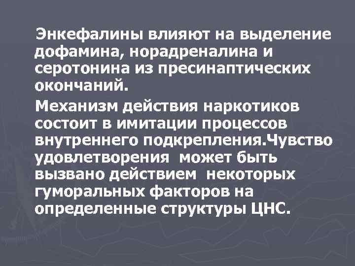 Энкефалины влияют на выделение дофамина, норадреналина и серотонина из пресинаптических окончаний. Механизм действия наркотиков