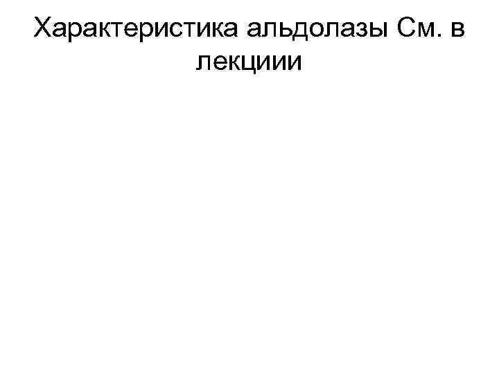 Характеристика альдолазы См. в лекциии 