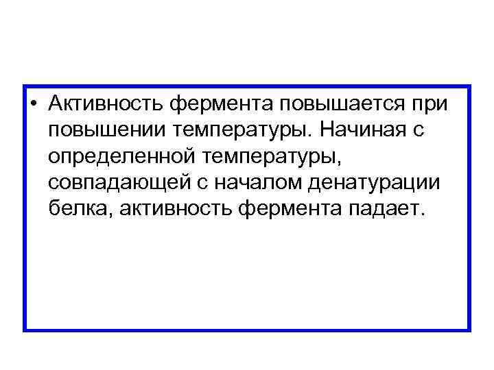  • Активность фермента повышается при повышении температуры. Начиная с определенной температуры, совпадающей с