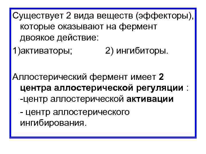 Существует 2 вида веществ (эффекторы), которые оказывают на фермент двоякое действие: 1)активаторы; 2) ингибиторы.
