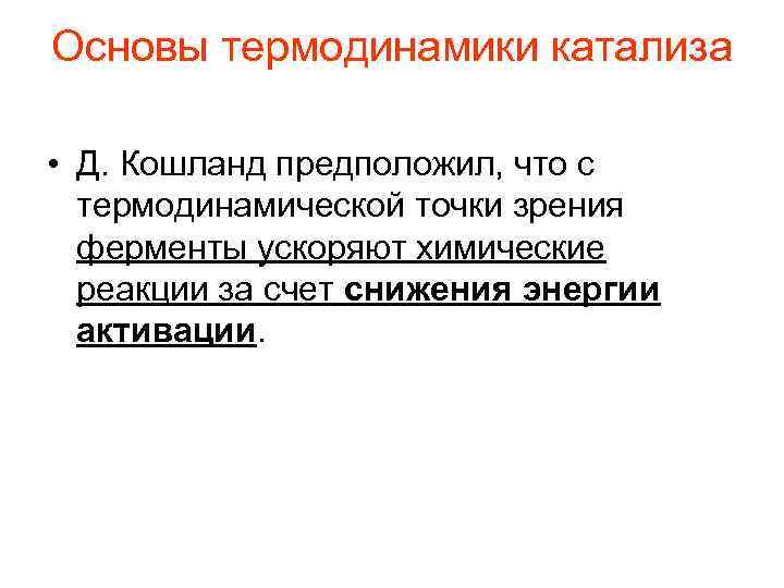 Основы термодинамики катализа • Д. Кошланд предположил, что с термодинамической точки зрения ферменты ускоряют