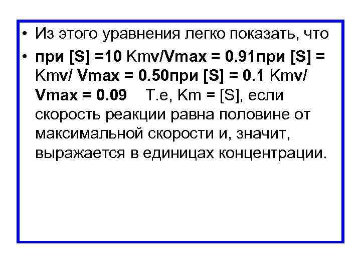  • Из этого уравнения легко показать, что • при [S] =10 Kmv/Vmax =