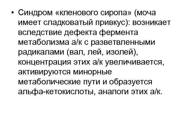  • Синдром «кленового сиропа» (моча имеет сладковатый привкус): возникает вследствие дефекта фермента метаболизма