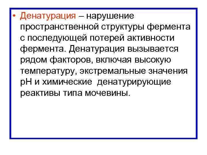  • Денатурация – нарушение пространственной структуры фермента с последующей потерей активности фермента. Денатурация