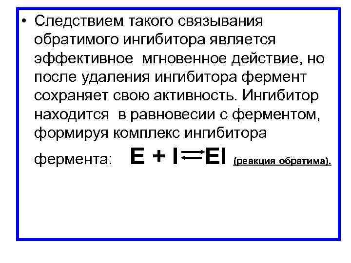  • Следствием такого связывания обратимого ингибитора является эффективное мгновенное действие, но после удаления