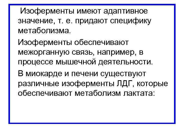  Изоферменты имеют адаптивное значение, т. е. придают специфику метаболизма. Изоферменты обеспечивают межорганную связь,