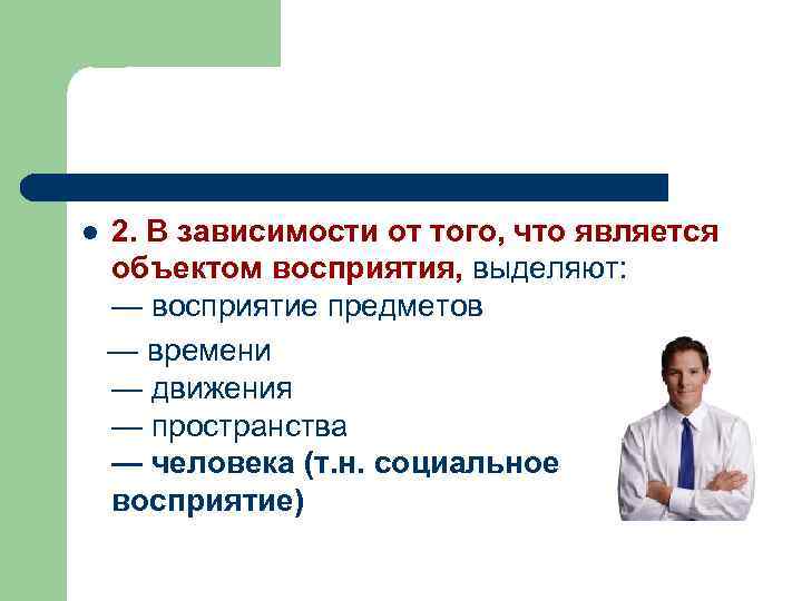 2. В зависимости от того, что является объектом восприятия, выделяют: — восприятие предметов —