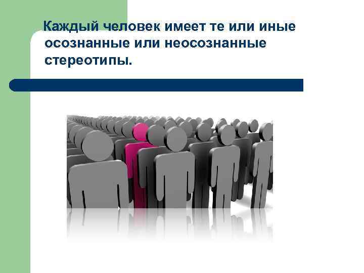  Каждый человек имеет те или иные осознанные или неосознанные стереотипы. 