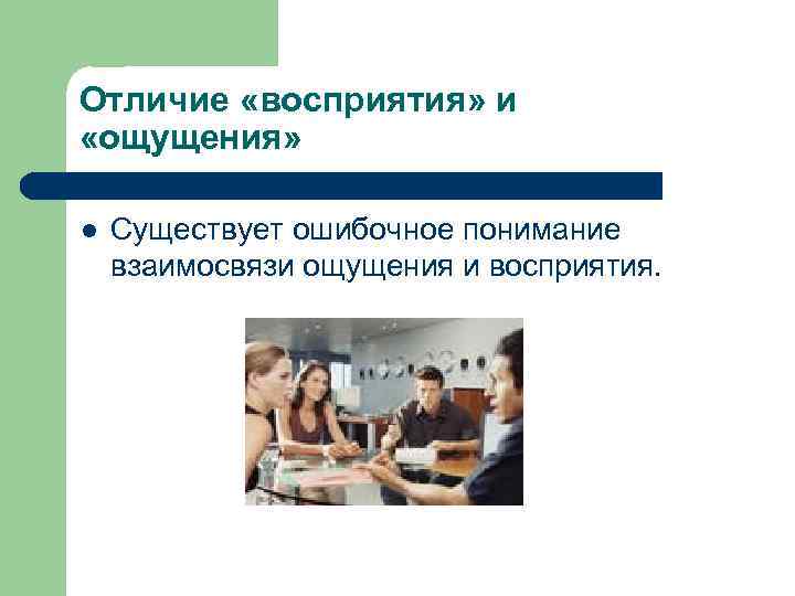 Отличие «восприятия» и «ощущения» l Существует ошибочное понимание взаимосвязи ощущения и восприятия. 