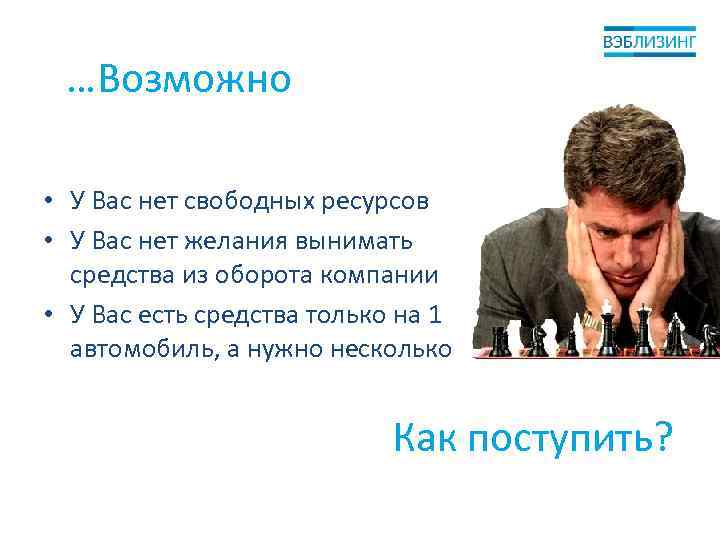 …Возможно • У Вас нет свободных ресурсов • У Вас нет желания вынимать средства