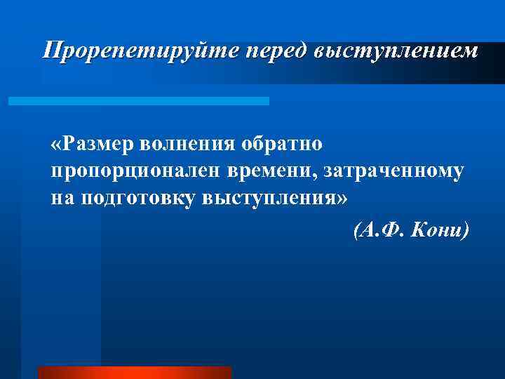 Прорепетируйте перед выступлением «Размер волнения обратно пропорционален времени, затраченному на подготовку выступления» (А. Ф.