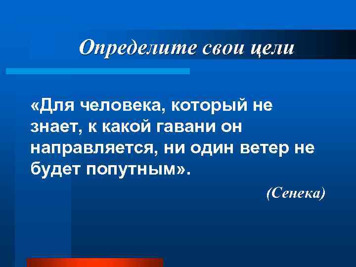 Определите свои цели «Для человека, который не знает, к какой гавани он направляется, ни