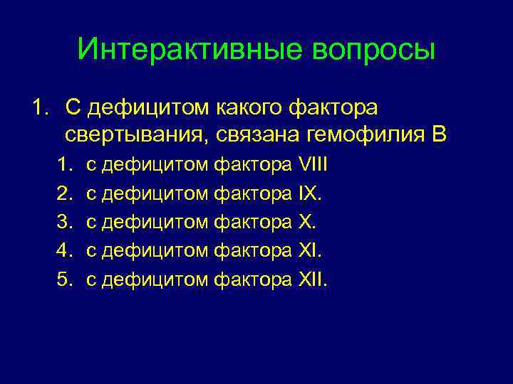 Интерактивные вопросы 1. С дефицитом какого фактора свертывания, связана гемофилия В 1. 2. 3.