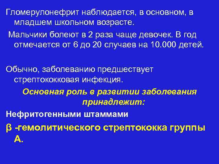 Гломерулонефрит наблюдается, в основном, в младшем школьном возрасте. Мальчики болеют в 2 раза чаще