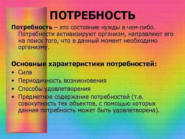 ПОТРЕБНОСТЬ Потребность – это состояние нужды в чем либо. Потребности активизируют организм, направляют его