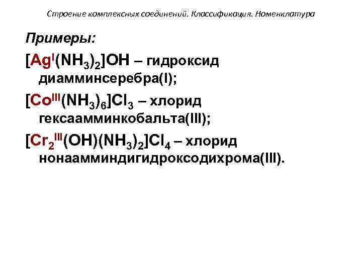 Строение комплексных соединений. Классификация. Номенклатура Примеры: [Ag. I(NH 3)2]OH – гидроксид диамминсеребра(I); [Co. III(NH