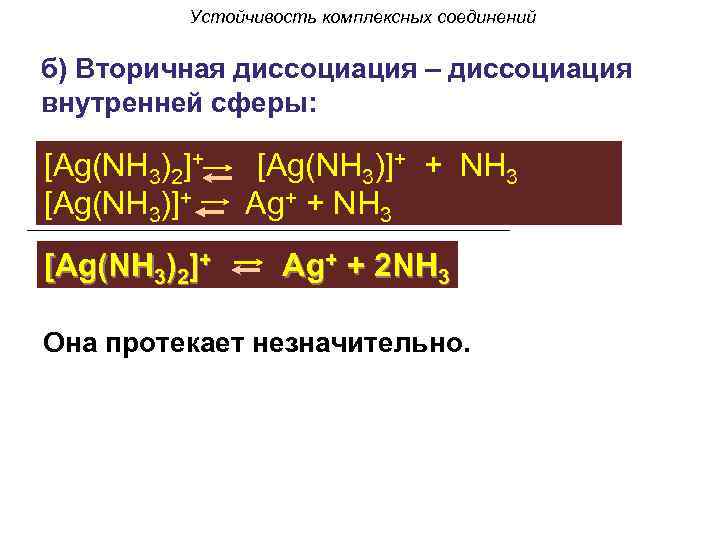 Устойчивость комплексных соединений б) Вторичная диссоциация – диссоциация внутренней сферы: [Ag(NH 3)2]+ [Ag(NH 3)]+