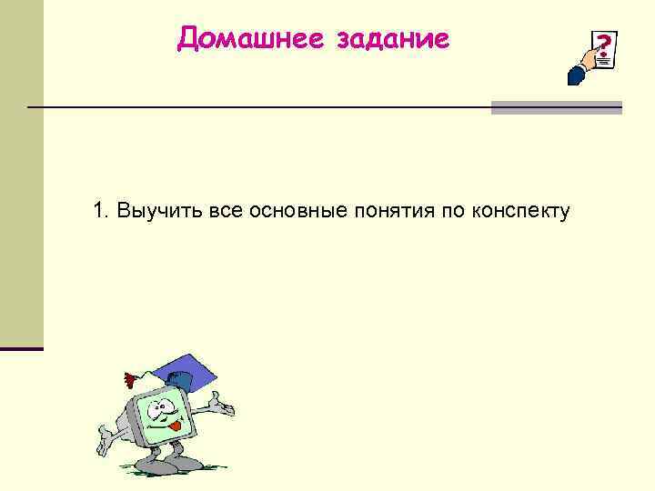 Домашнее задание 1. Выучить все основные понятия по конспекту 