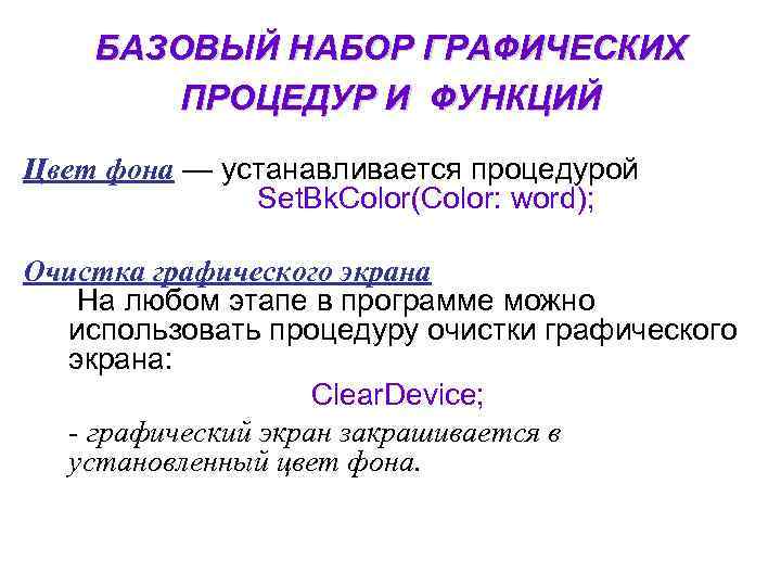 БАЗОВЫЙ НАБОР ГРАФИЧЕСКИХ ПРОЦЕДУР И ФУНКЦИЙ Цвет фона — устанавливается процедурой Set. Bk. Color(Color: