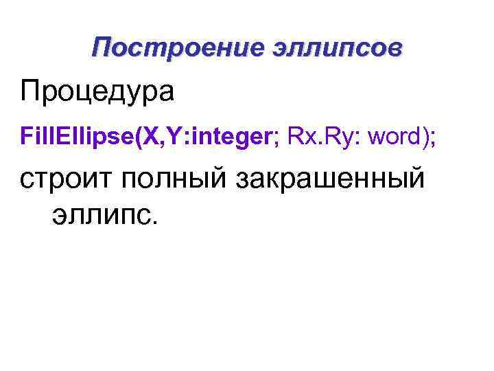 Построение эллипсов Процедура Fill. Ellipse(X, Y: integer; Rx. Ry: word); строит полный закрашенный эллипс.