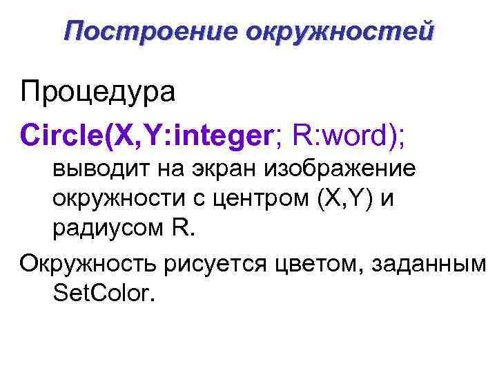 Построение окружностей Процедура Circle(X, Y: integer; R: word); выводит на экран изображение окружности с