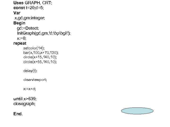 Uses GRAPH, CRT; const t=20; d=5; Var x, gd, gm: integer; Begin gd: =Detect;