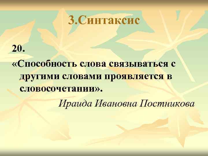3. Синтаксис 20. «Способность слова связываться с другими словами проявляется в словосочетании» . Ираида