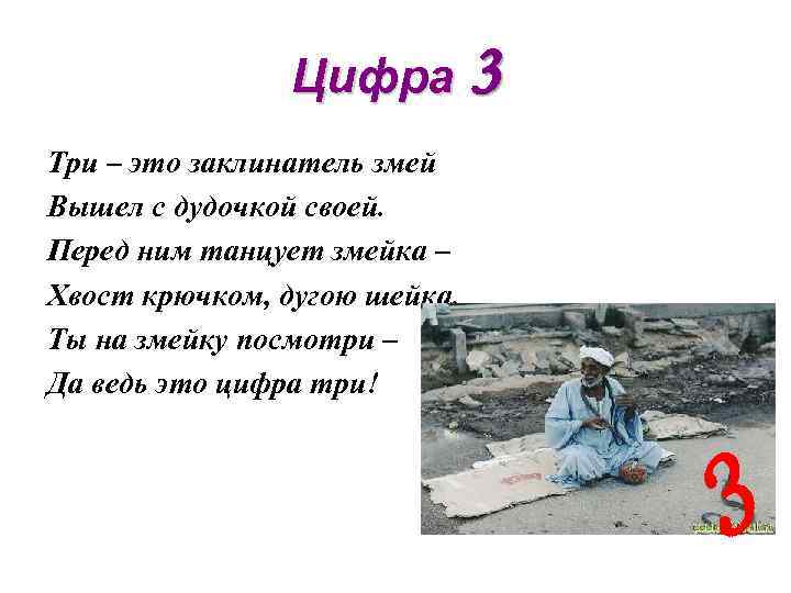 Цифра 3 Три – это заклинатель змей Вышел с дудочкой своей. Перед ним танцует