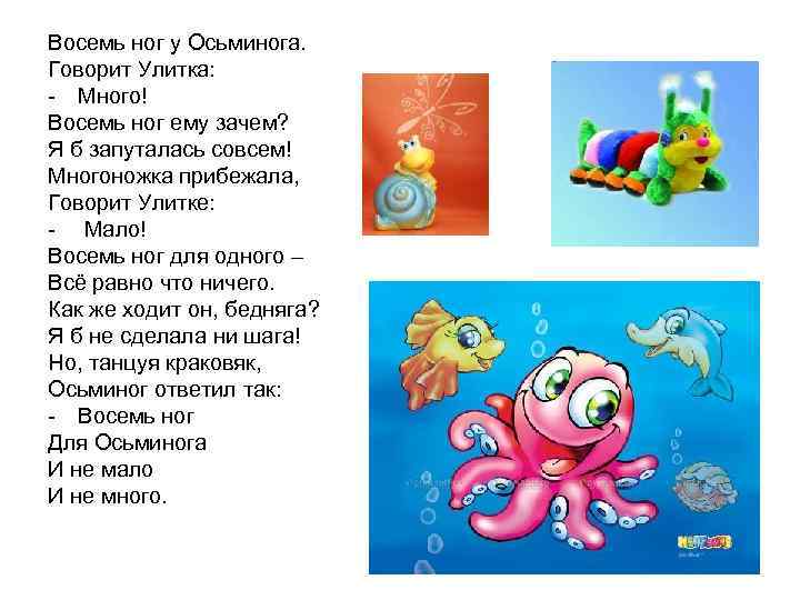 Восемь ног у Осьминога. Говорит Улитка: - Много! Восемь ног ему зачем? Я б