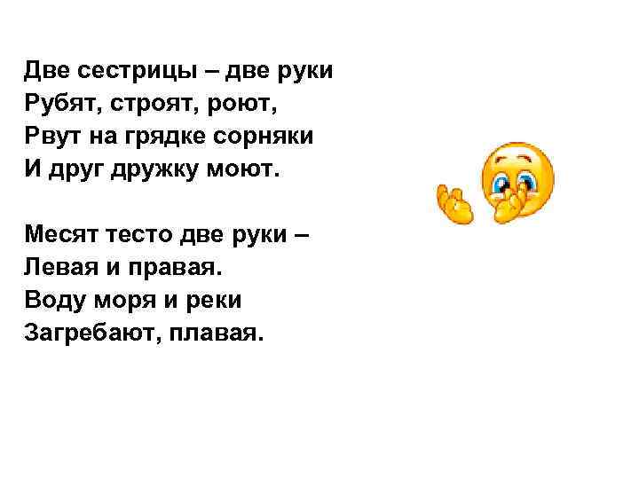 Две сестрицы – две руки Рубят, строят, роют, Рвут на грядке сорняки И друг