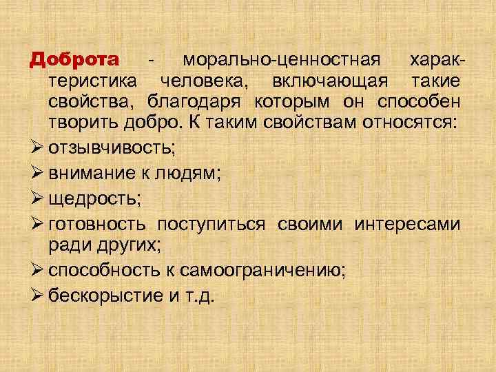 Доброта - морально-ценностная характеристика человека, включающая такие свойства, благодаря которым он способен творить добро.