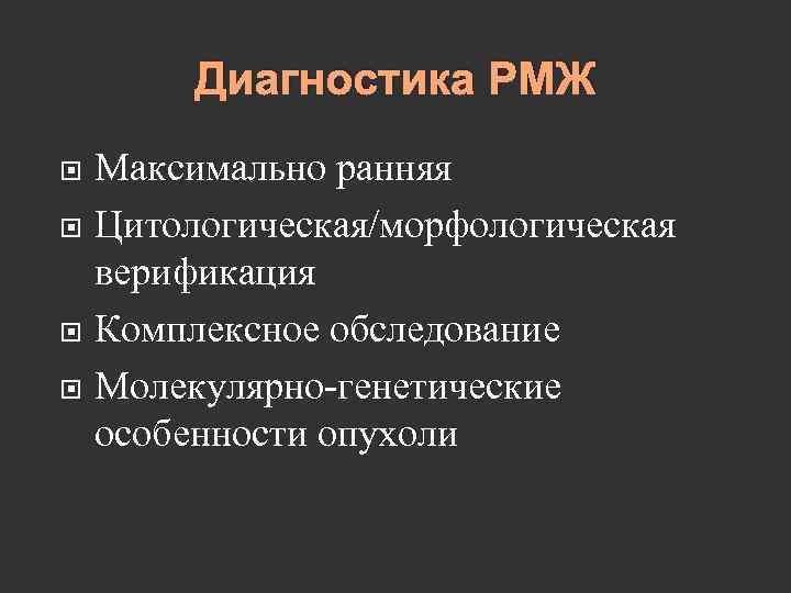 Диагностика РМЖ Максимально ранняя Цитологическая/морфологическая верификация Комплексное обследование Молекулярно-генетические особенности опухоли 