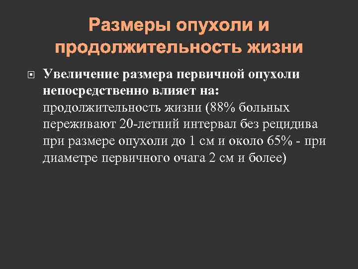 Размеры опухоли и продолжительность жизни Увеличение размера первичной опухоли непосредственно влияет на: продолжительность жизни