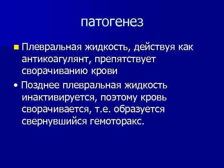 патогенез n Плевральная жидкость, действуя как антикоагулянт, препятствует сворачиванию крови • Позднее плевральная жидкость