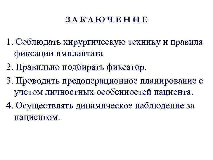 ЗАКЛЮЧЕНИЕ 1. Соблюдать хирургическую технику и правила фиксации имплантата 2. Правильно подбирать фиксатор. 3.