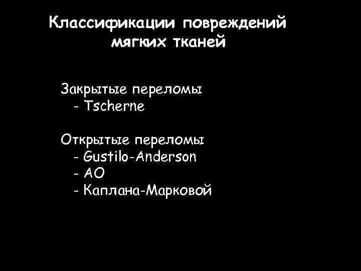 Классификации повреждений мягких тканей Закрытые переломы - Tscherne Открытые переломы - Gustilo-Anderson - AO