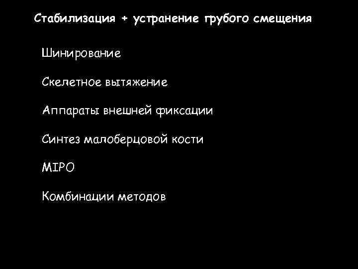 Стабилизация + устранение грубого смещения Шинирование Скелетное вытяжение Аппараты внешней фиксации Синтез малоберцовой кости