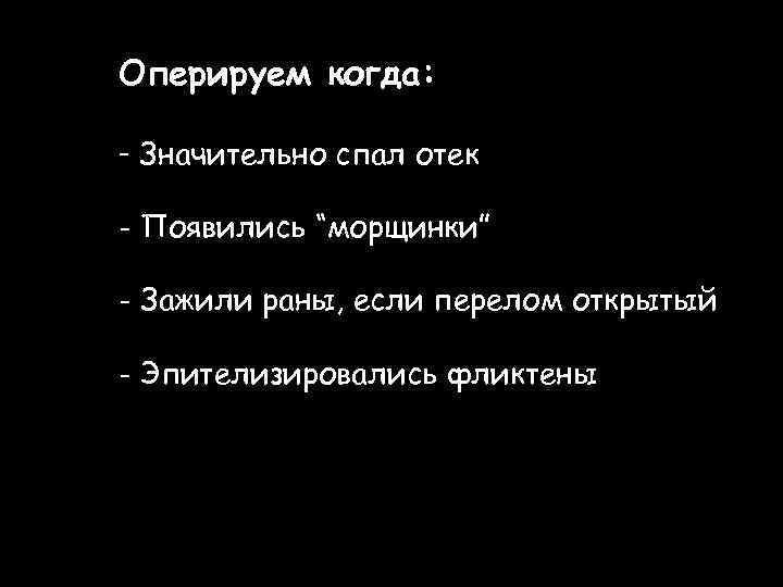 Оперируем когда: - Значительно спал отек - Появились “морщинки” - Зажили раны, если перелом