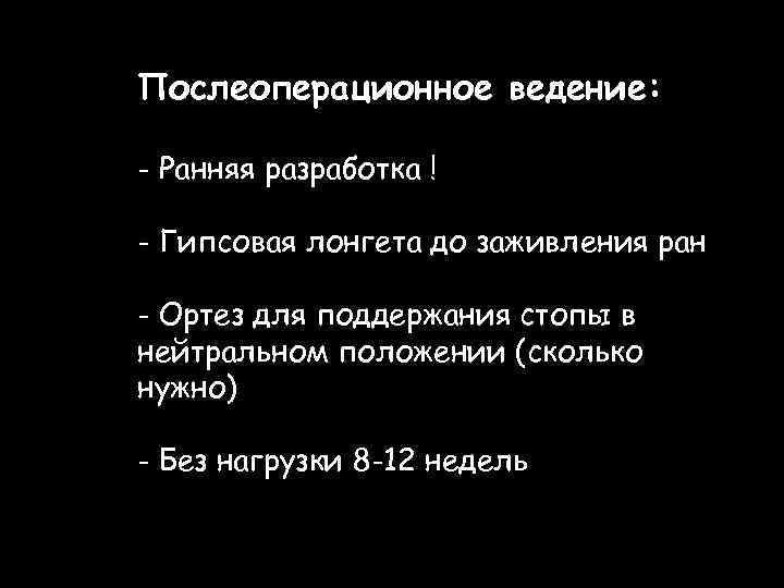 Послеоперационное ведение: - Ранняя разработка ! - Гипсовая лонгета до заживления ран - Ортез