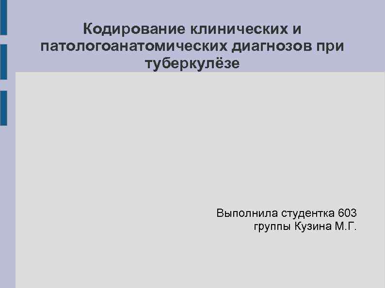 Кодирование клинических и патологоанатомических диагнозов при туберкулёзе Выполнила студентка 603 группы Кузина М. Г.