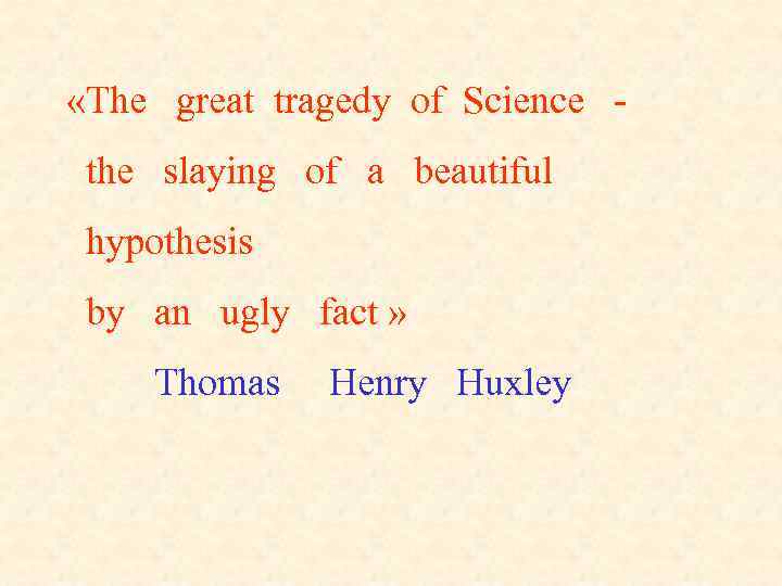 «The great tragedy of Science the slaying of a beautiful hypothesis by an