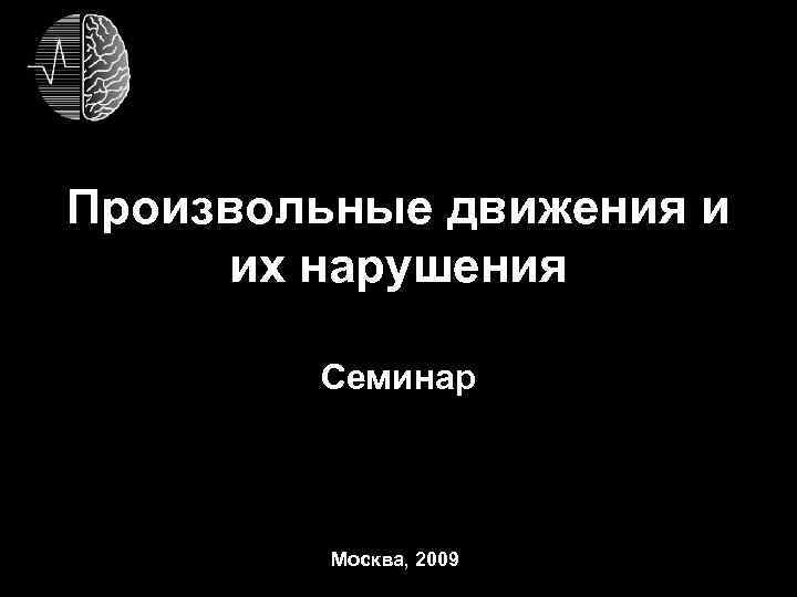 Произвольные движения и их нарушения Семинар Москва, 2009 