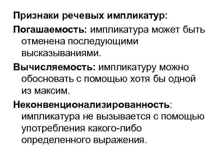 Признаки речевых импликатур: Погашаемость: импликатура может быть отменена последующими высказываниями. Вычисляемость: импликатуру можно обосновать