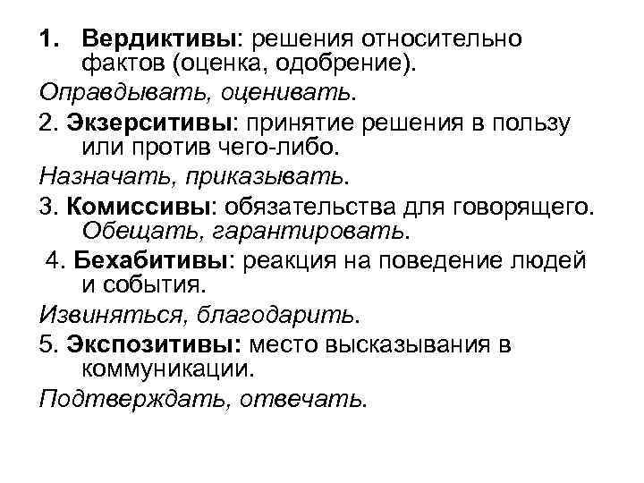 1. Вердиктивы: решения относительно фактов (оценка, одобрение). Оправдывать, оценивать. 2. Экзерситивы: принятие решения в