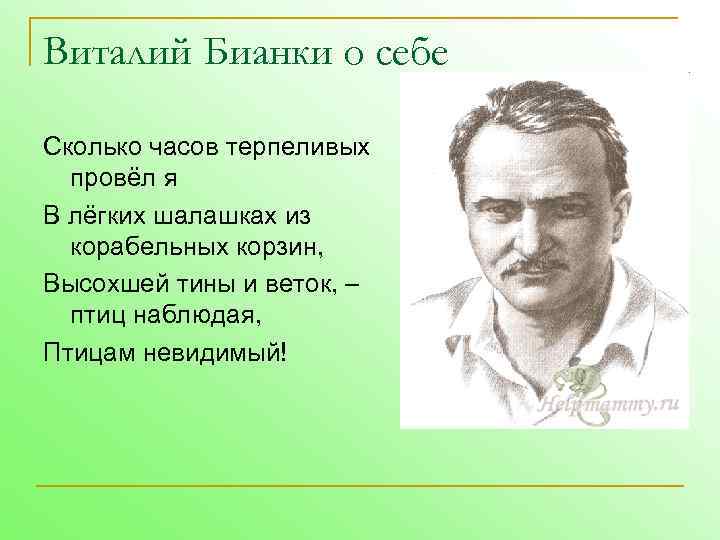 Виталий Бианки о себе Сколько часов терпеливых провёл я В лёгких шалашках из корабельных