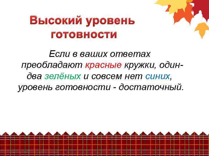 Высокий уровень готовности Если в ваших ответах преобладают красные кружки, одиндва зелёных и совсем