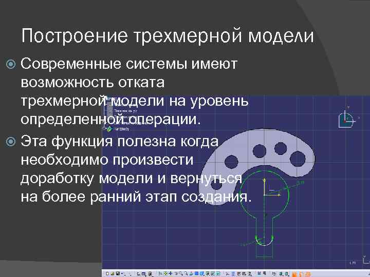 Построение трехмерной модели Современные системы имеют возможность отката трехмерной модели на уровень определенной операции.